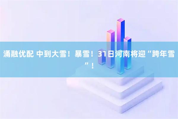 涌融优配 中到大雪！暴雪！31日河南将迎“跨年雪”！
