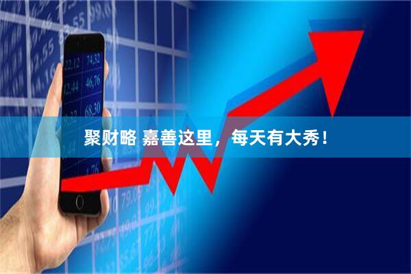 聚财略 嘉善这里，每天有大秀！